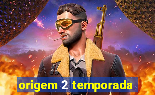 origem 2 temporada